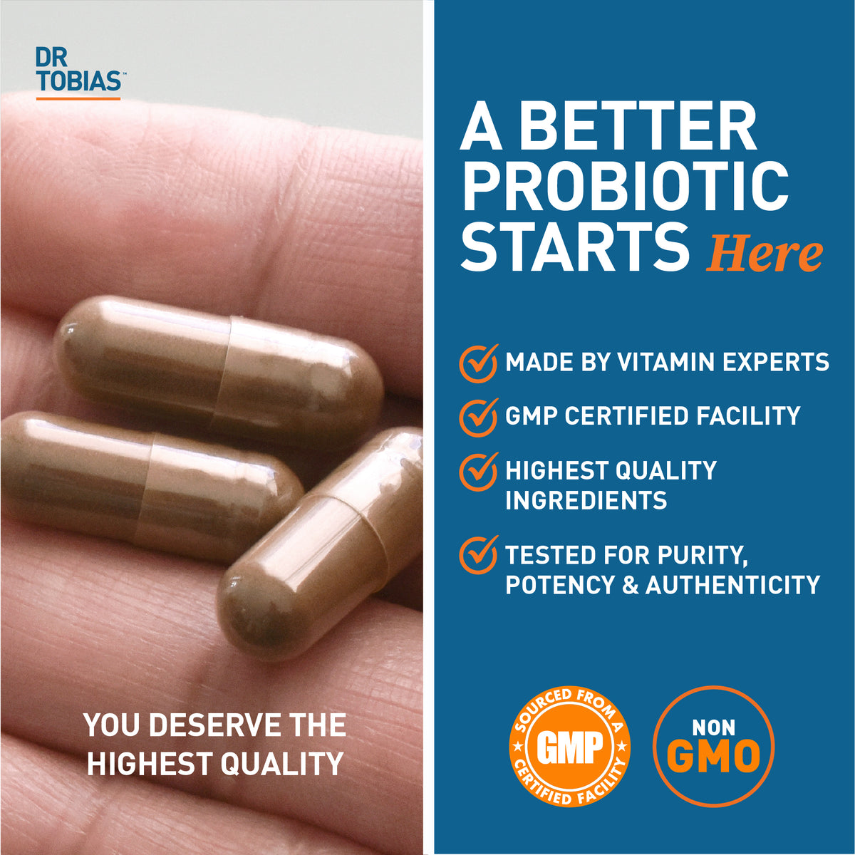 a better probiotic starts here that is made by vitamin experts, gmp certified facility, highest uality ingredients and tested for purity, potency and authenticity 